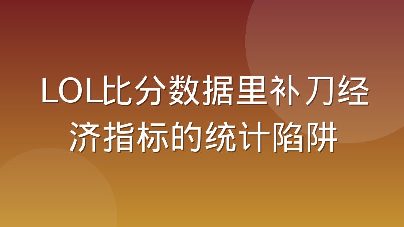 LOL比分数据里补刀经济指标的统计陷阱